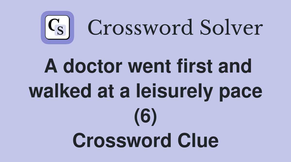A doctor went first and walked at a leisurely pace (6) Crossword Clue